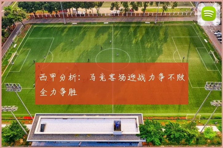 西甲分析：马竞客场迎战力争不败全力争胜