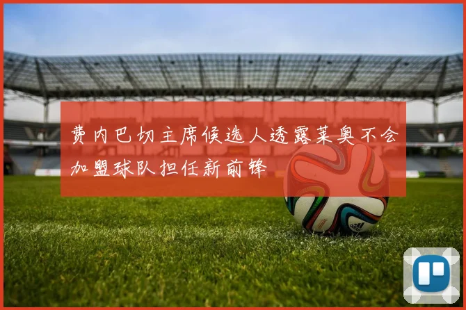费内巴切主席候选人透露莱奥不会加盟球队担任新前锋